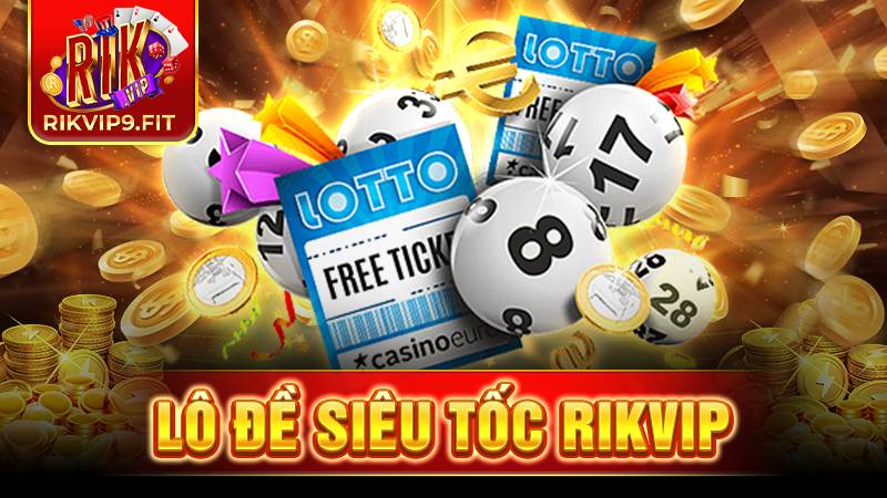 Lô đề siêu tốc Rikvip: Đánh đâu thắng đó dễ dàng 1 Lô đề siêu tốc Rikvip