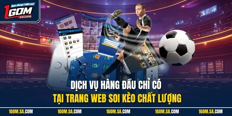 Dịch vụ hàng đầu chỉ có tại trang web soi kèo chất lượng
