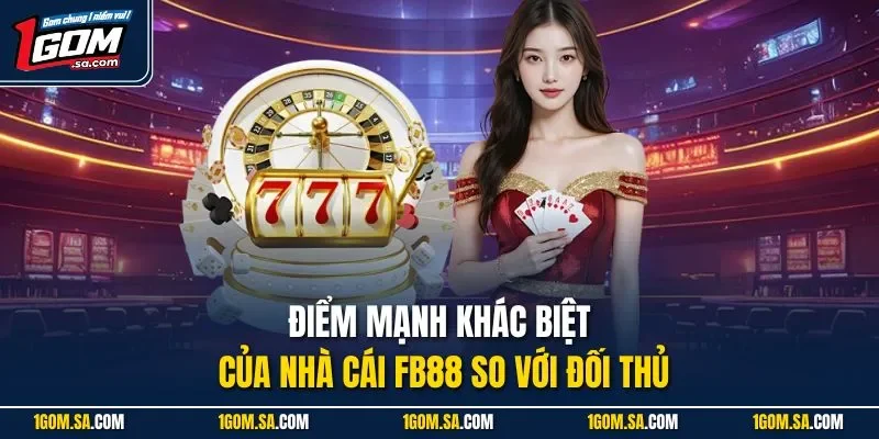 Điểm mạnh khác biệt của nhà cái FB88 so với đối thủ