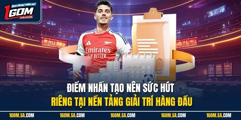 Điểm nhấn tạo nên sức hút riêng tại nền tảng giải trí hàng đầu