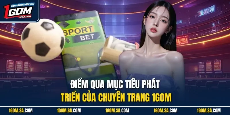 Điểm qua mục tiêu phát triển của chuyên trang 1GOM