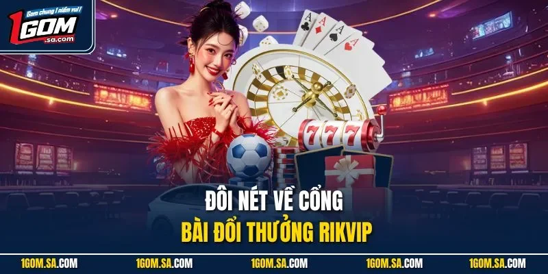 Đôi nét về cổng bài đổi thưởng Rikvip