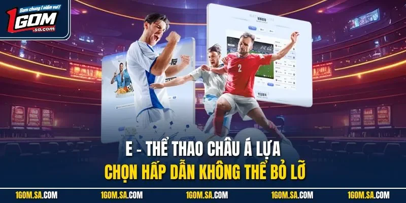 E - Thể thao châu Á lựa chọn hấp dẫn không thể bỏ lỡ