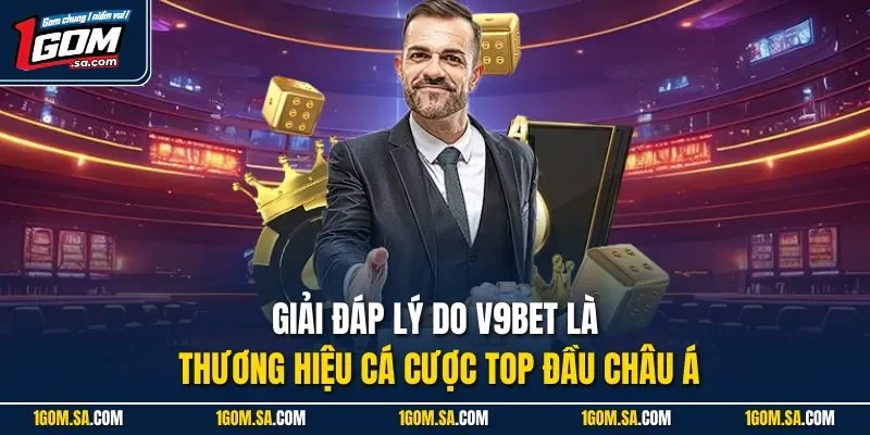 Giải đáp lý do V9BET là thương hiệu cá cược top đầu châu Á