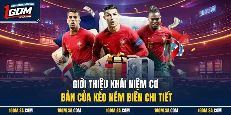 Giới thiệu khái niệm cơ bản của kèo ném biên chi tiết