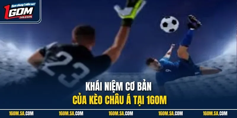 Khái niệm cơ bản của kèo châu Á tại 1GOM