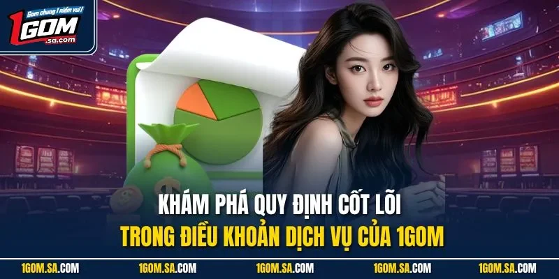 Khám phá quy định cốt lõi trong điều khoản dịch vụ của 1Gom