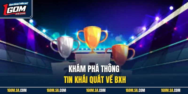 Khám phá thông tin khái quát về BXH