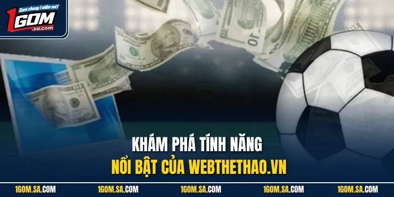 Khám phá tính năng nổi bật của Webthethao.vn