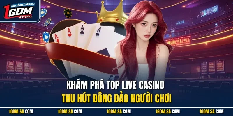 Khám phá top live casino thu hút đông đảo người chơi