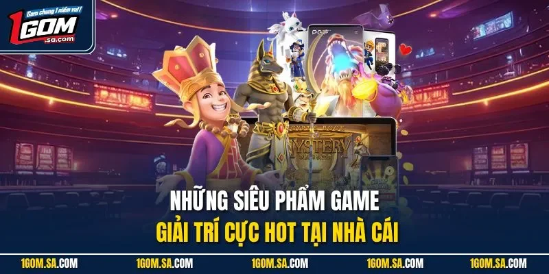 Những siêu phẩm game giải trí cực hot tại nhà cái