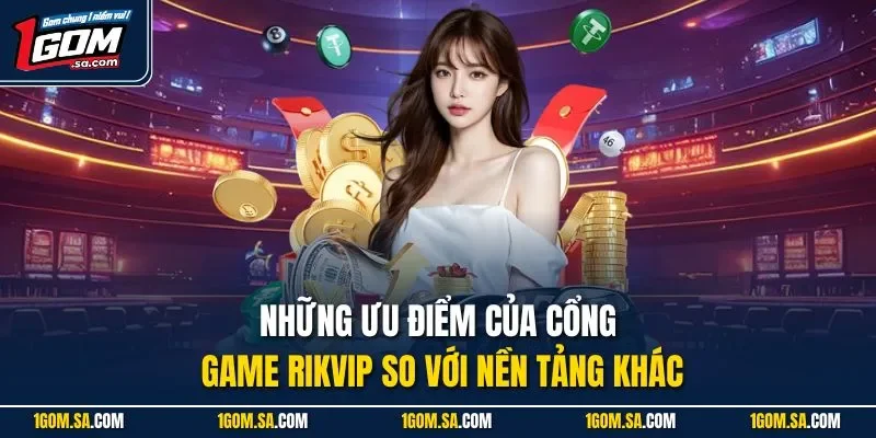 Những ưu điểm của cổng game Rikvip so với nền tảng khác