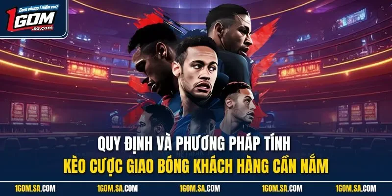 Quy định và phương pháp tính kèo cược giao bóng khách hàng cần nắm