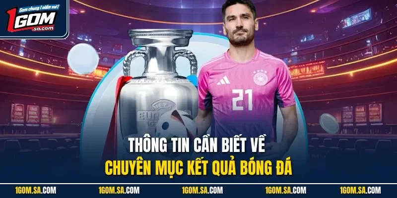 Thông tin cần biết về chuyên mục kết quả bóng đá