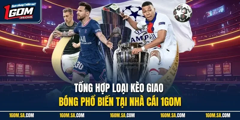 Tổng hợp loại kèo giao bóng phổ biến tại nhà cái 1Gom