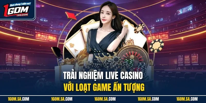 Trải nghiệm live casino với loạt game ấn tượng